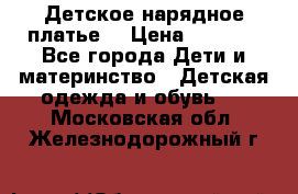 Детское нарядное платье  › Цена ­ 1 000 - Все города Дети и материнство » Детская одежда и обувь   . Московская обл.,Железнодорожный г.